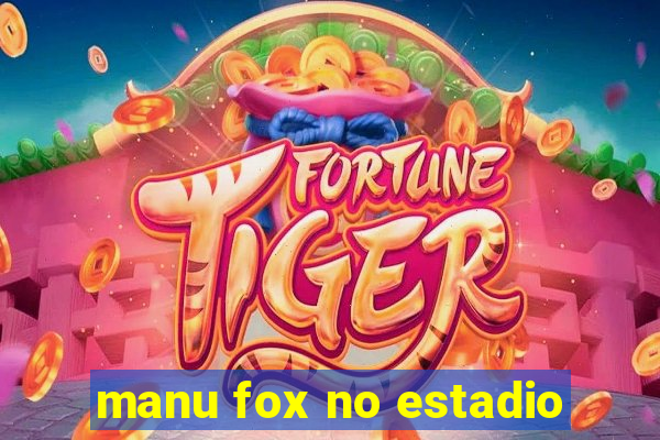 manu fox no estadio